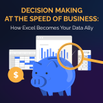 Decision Making at the Speed of Business: How Excel Becomes Your Data Ally